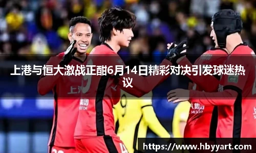 上港与恒大激战正酣6月14日精彩对决引发球迷热议